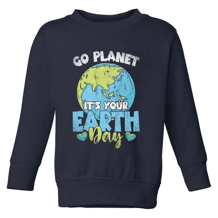 Planet Anniversary Go Planet Its Your Earth Day Toddler Sweatshirt