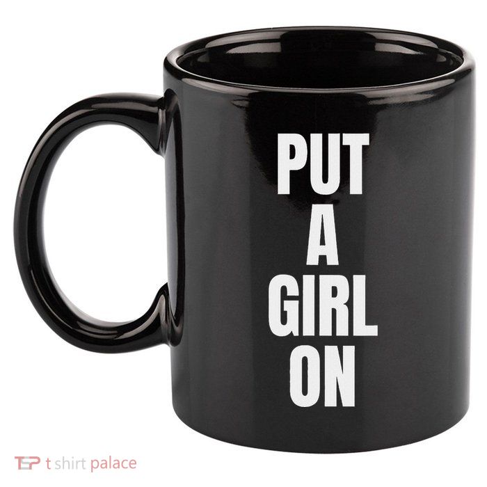 Put A Girl On 11oz C Handle Ceramic Mug