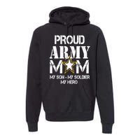 Proud Army Gift For Military Mom My Son, My Soldier, My Hero Premium Hoodie