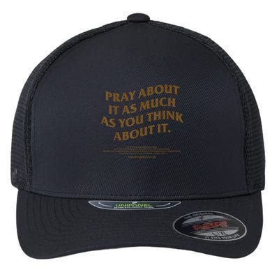 Pray About It As Much As You Think About It Flexfit Unipanel Trucker Cap