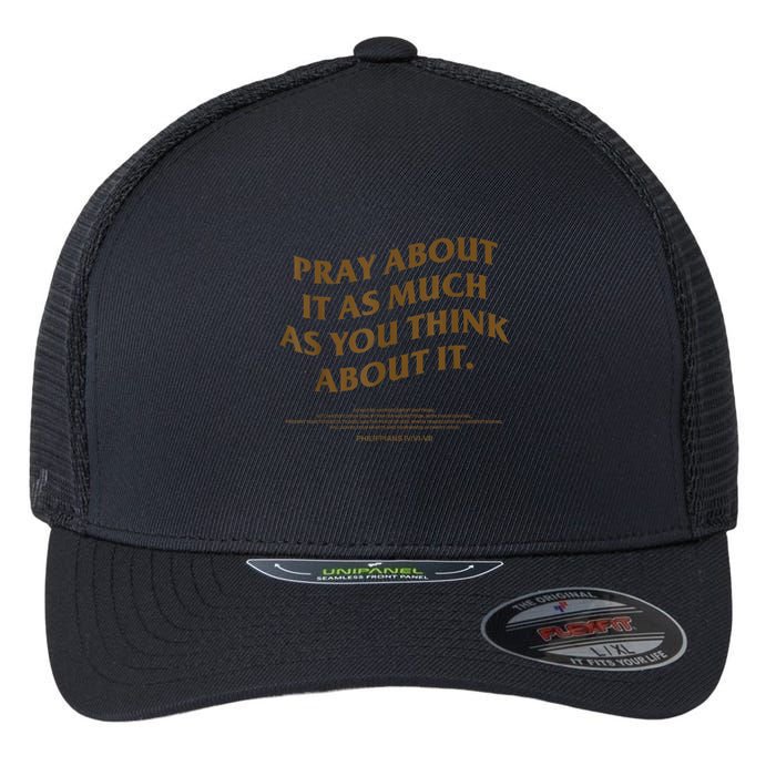 Pray About It As Much As You Think About It Flexfit Unipanel Trucker Cap