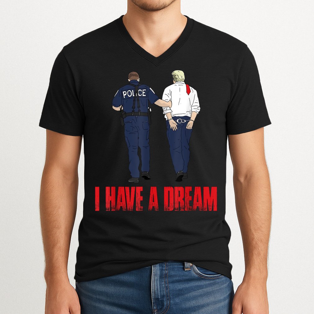 Police Arrest I Have A Dream Funny Trump V-Neck T-Shirt