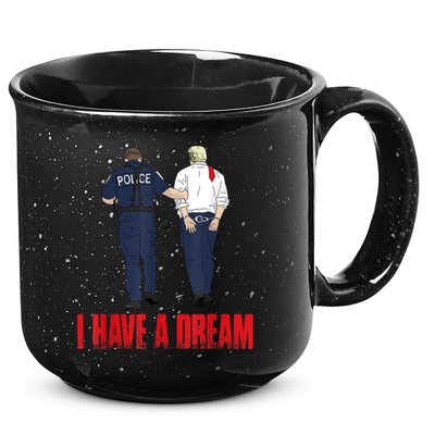 Police Arrest I Have A Dream Funny Trump 15oz Campfire Ceramic Mug