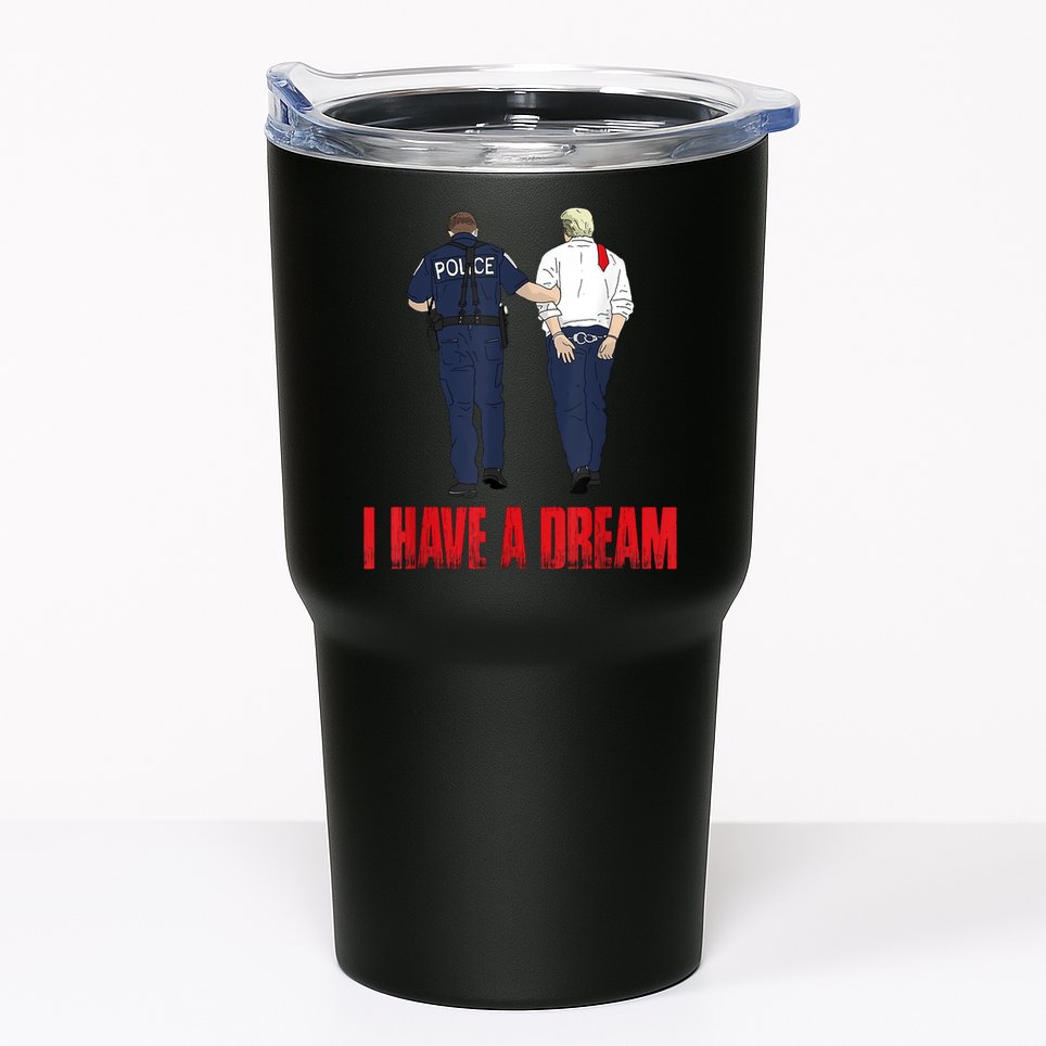 Police Arrest I Have A Dream Funny Trump Tumbler
