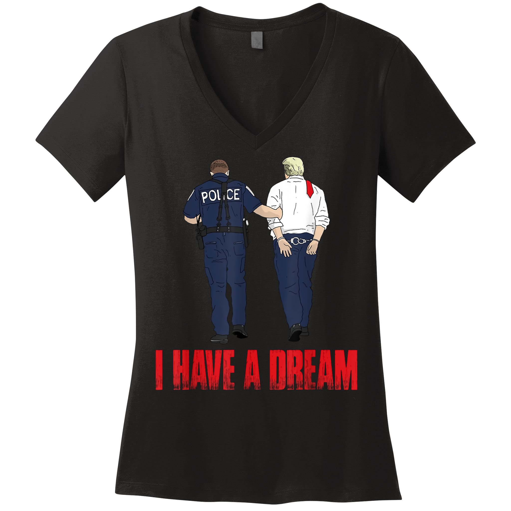 Police Arrest I Have A Dream Funny Trump Women's V-Neck T-Shirt