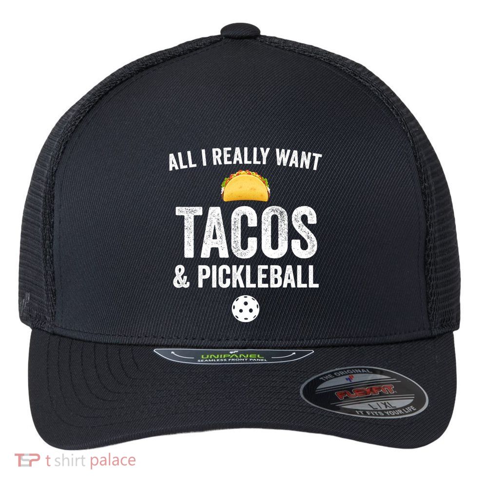 Pickleball All I Really Want Tacos Flexfit Unipanel Trucker Cap