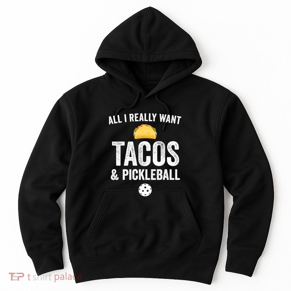 Pickleball All I Really Want Tacos Hoodie