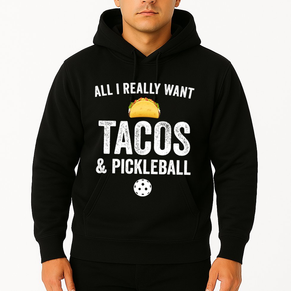 Pickleball All I Really Want Tacos Hoodie