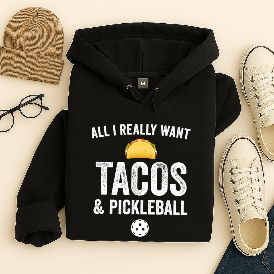 Pickleball All I Really Want Tacos Hoodie