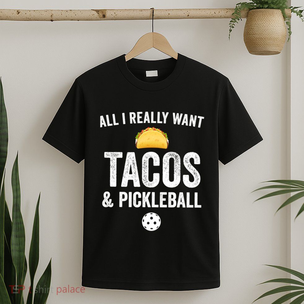 Pickleball All I Really Want Tacos T-Shirt