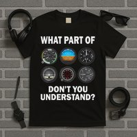 Pilot Airplane Instruments What Part Of Dont You Understand T-Shirt