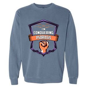 Psoriasis Awareness Im Conquering Psoriasis Gift Garment-Dyed Sweatshirt