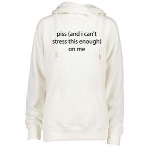 Piss And I Can't Stress This Enough On Me Womens Funnel Neck Pullover Hood