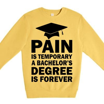 Pain Is Temporary A Bachelor's Degree Is Forever Premium Crewneck Sweatshirt