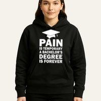 Pain Is Temporary A Bachelor's Degree Is Forever Hoodie