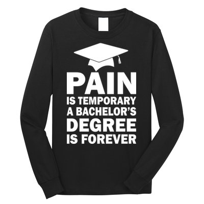 Pain Is Temporary A Bachelor's Degree Is Forever Long Sleeve Shirt