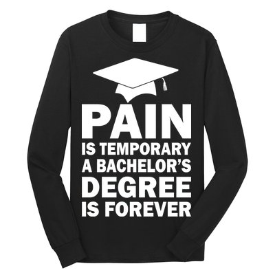 Pain Is Temporary A Bachelor's Degree Is Forever Long Sleeve Shirt