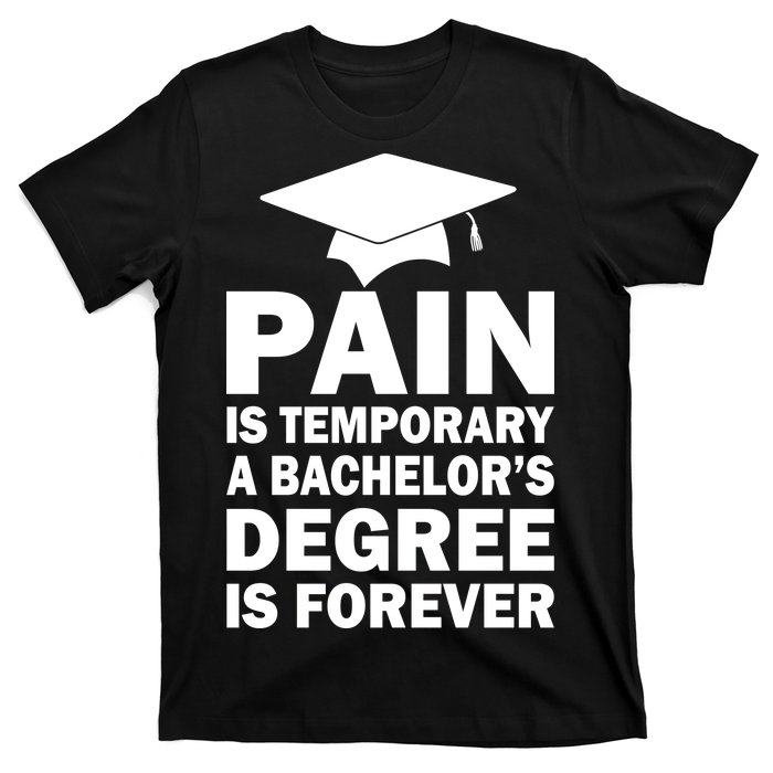 Pain Is Temporary A Bachelor's Degree Is Forever T-Shirt