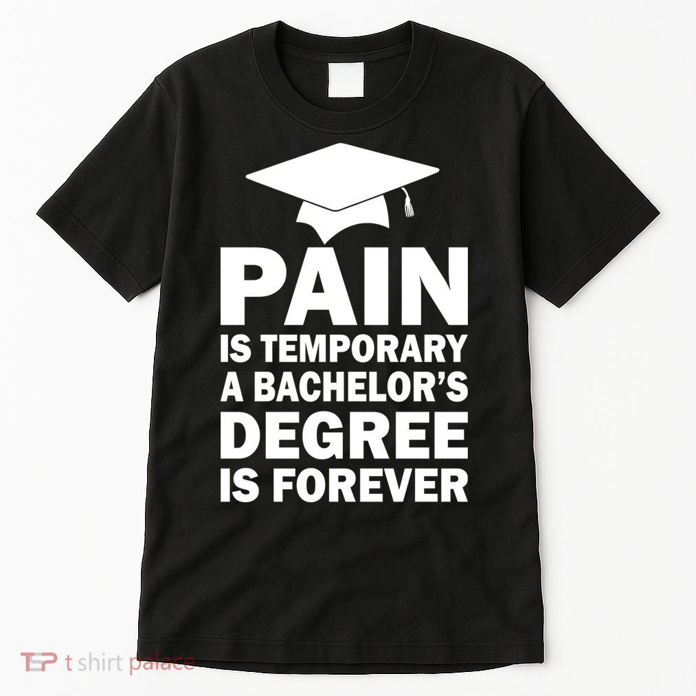Pain Is Temporary A Bachelor's Degree Is Forever Tall T-Shirt