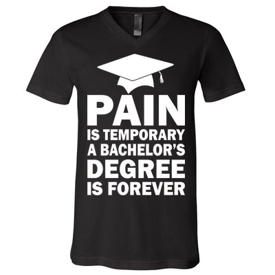 Pain Is Temporary A Bachelor's Degree Is Forever V-Neck T-Shirt