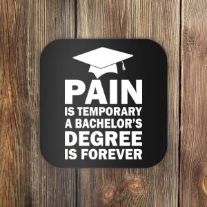 Pain Is Temporary A Bachelor's Degree Is Forever Coaster