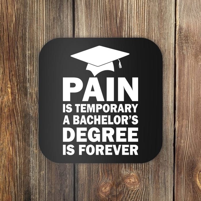 Pain Is Temporary A Bachelor's Degree Is Forever Coaster