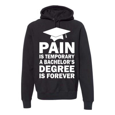 Pain Is Temporary A Bachelor's Degree Is Forever Premium Hoodie