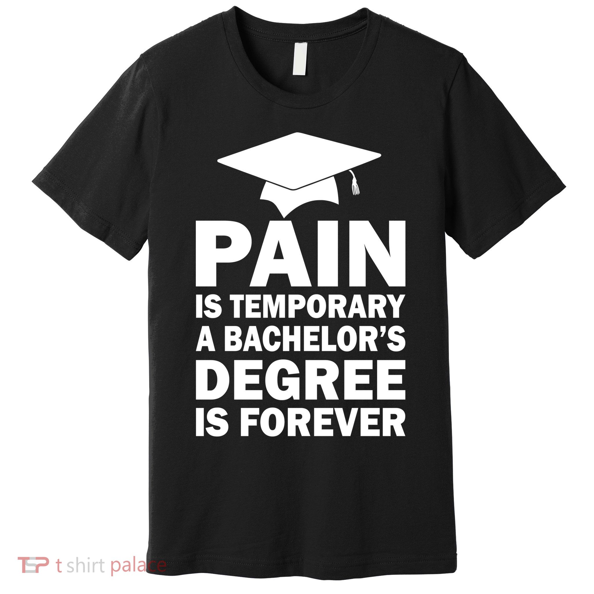 Pain Is Temporary A Bachelor's Degree Is Forever Premium T-Shirt