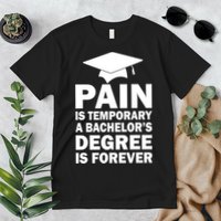 Pain Is Temporary A Bachelor's Degree Is Forever Premium T-Shirt