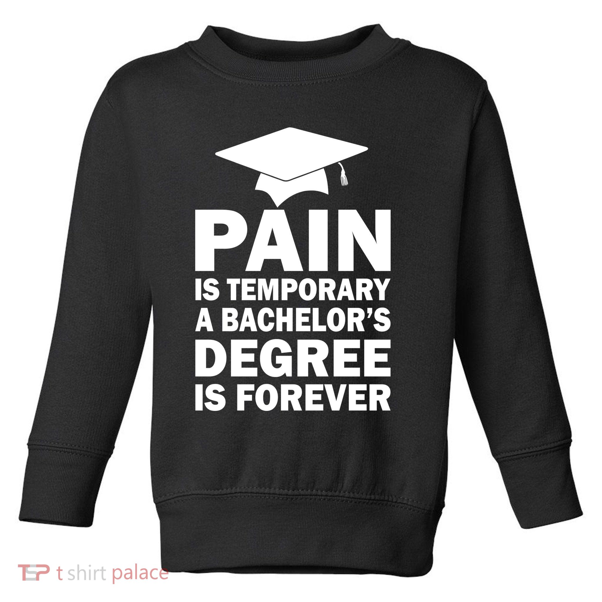 Pain Is Temporary A Bachelor's Degree Is Forever Toddler Sweatshirt