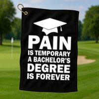 Pain Is Temporary A Bachelor's Degree Is Forever Golf Towel