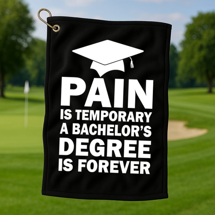 Pain Is Temporary A Bachelor's Degree Is Forever Golf Towel