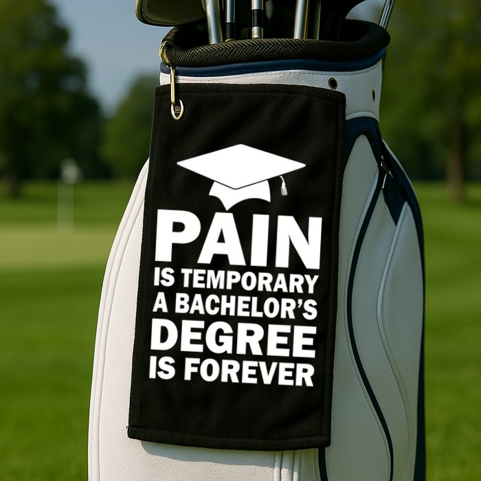 Pain Is Temporary A Bachelor's Degree Is Forever Golf Towel