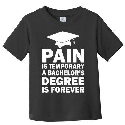 Pain Is Temporary A Bachelor's Degree Is Forever Toddler T-Shirt