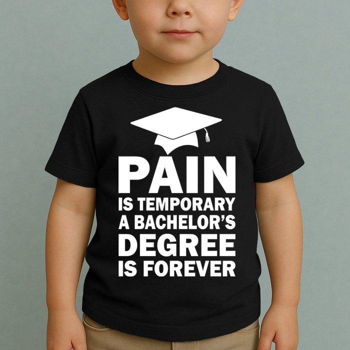 Pain Is Temporary A Bachelor's Degree Is Forever Toddler T-Shirt
