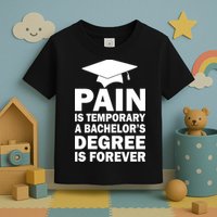 Pain Is Temporary A Bachelor's Degree Is Forever Toddler T-Shirt
