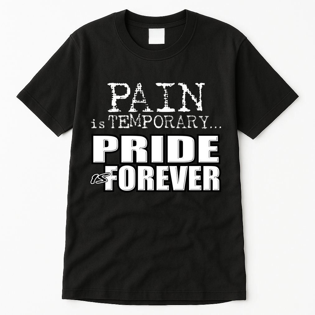 Pain Is Temporary Pride Is Forever Tall T-Shirt