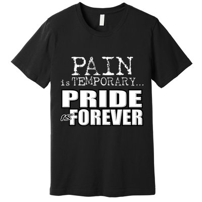 Pain Is Temporary Pride Is Forever Premium T-Shirt