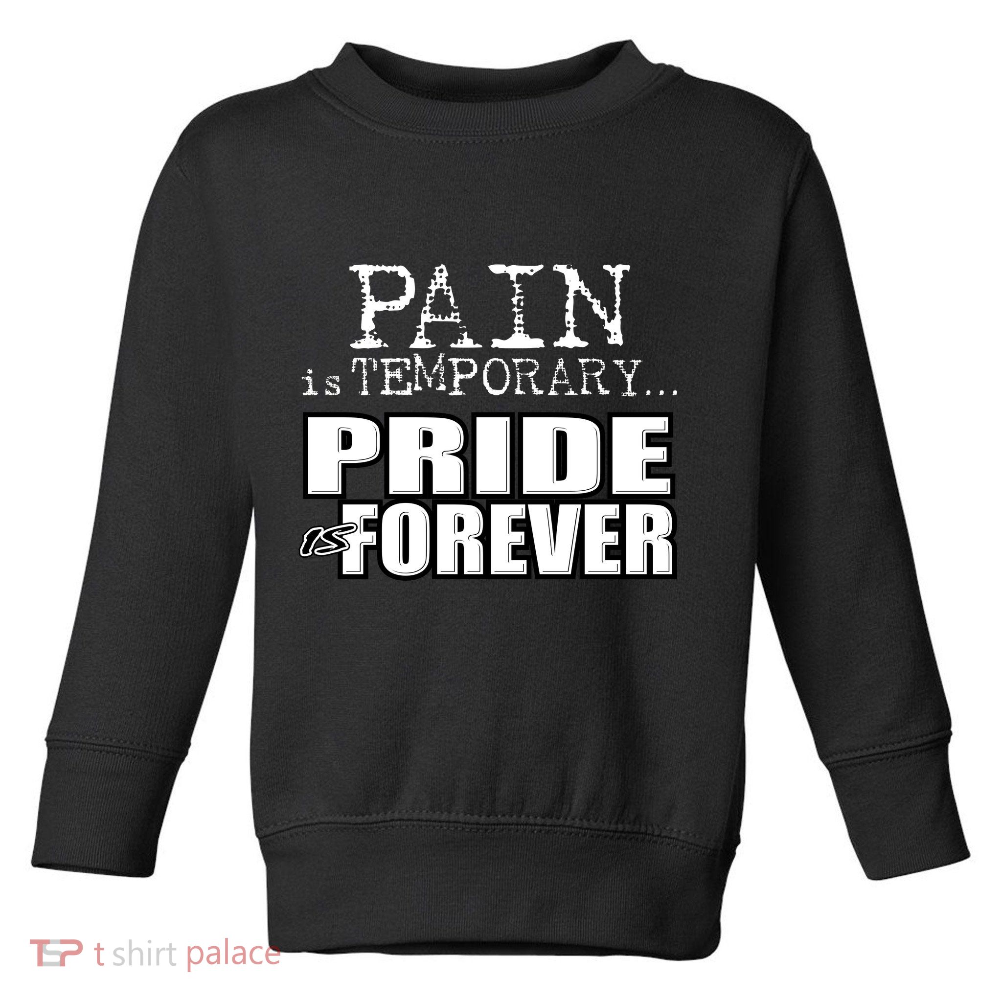 Pain Is Temporary Pride Is Forever Toddler Sweatshirt