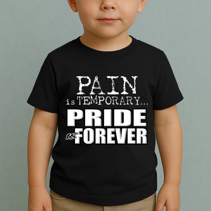 Pain Is Temporary Pride Is Forever Toddler T-Shirt