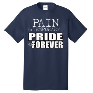 Pain Is Temporary Pride Is Forever Tall T-Shirt