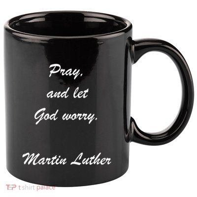 Pray And Let God Worry Martin Luther 11oz C Handle Ceramic Mug
