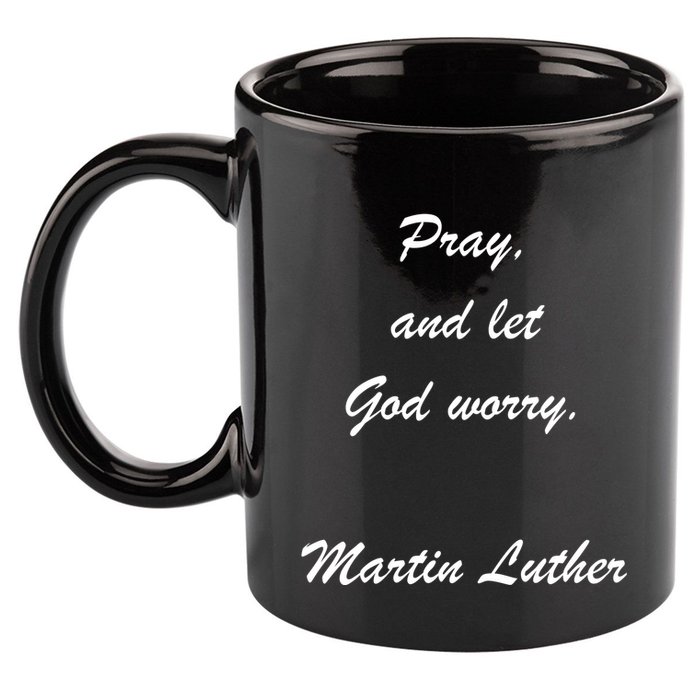 Pray And Let God Worry Martin Luther 11oz C Handle Ceramic Mug
