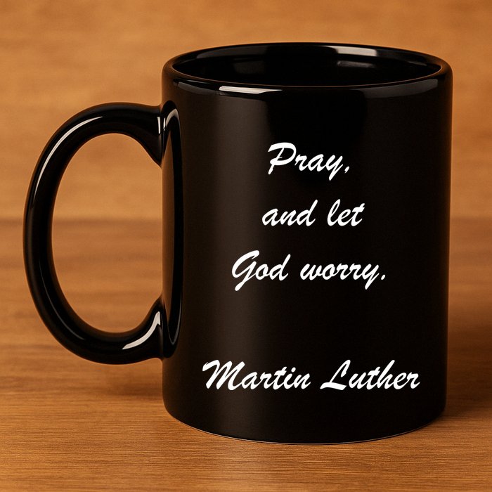 Pray And Let God Worry Martin Luther 11oz C Handle Ceramic Mug