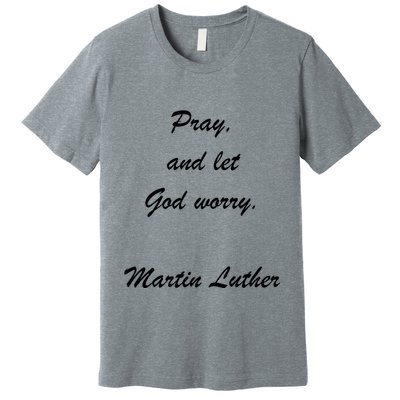 Pray And Let God Worry Martin Luther Premium T-Shirt