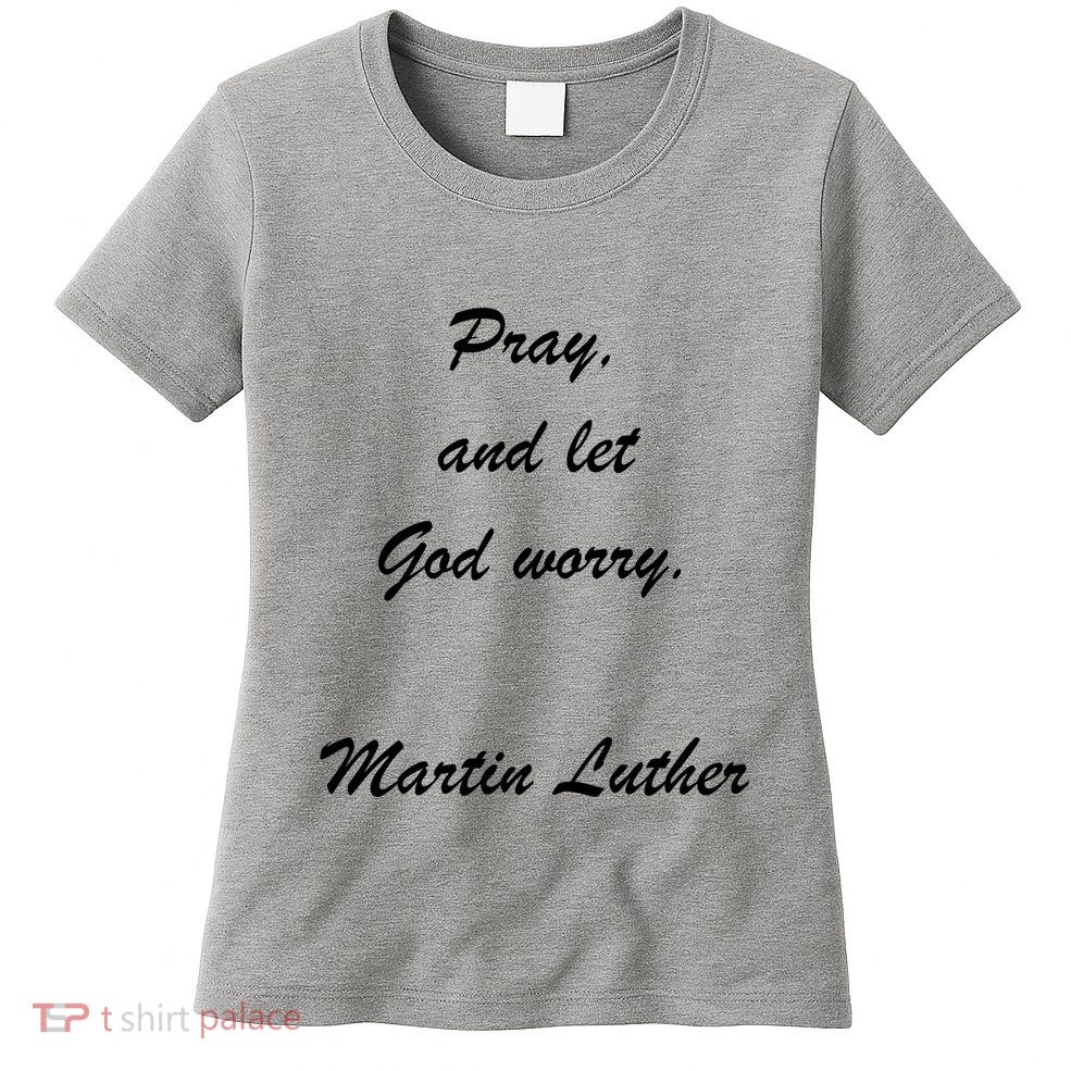 Pray And Let God Worry Martin Luther Women's T-Shirt