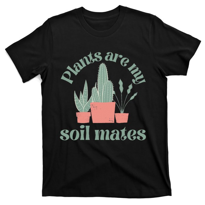 Plants Are My Soil Mates Funny Gardening T-Shirt