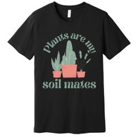 Plants Are My Soil Mates Funny Gardening Premium T-Shirt