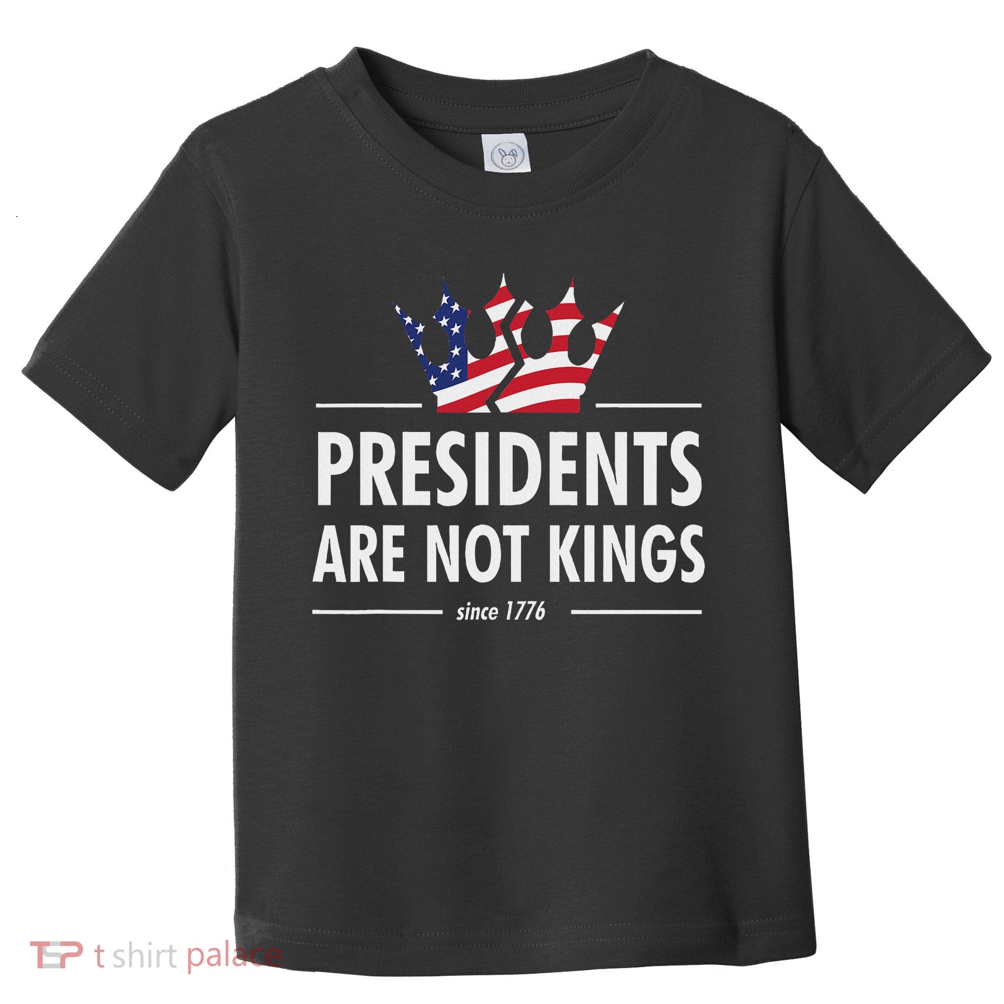 Presidents Are Not Kings Usa Flag Since 1776 Toddler T-Shirt