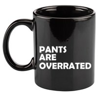 Pants Are Overrated 11oz C Handle Ceramic Mug